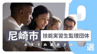 尼崎市でおすすめの技能実習生監理団体３選