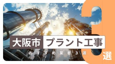 大阪市でおすすめのプラント工事業者３選