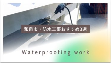 和泉市でおすすめの防水工事業者3選