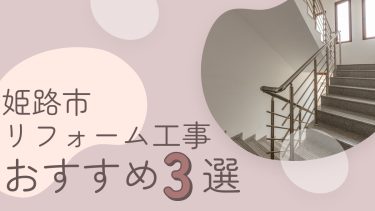 姫路市でおすすめのリフォーム工事業者3選