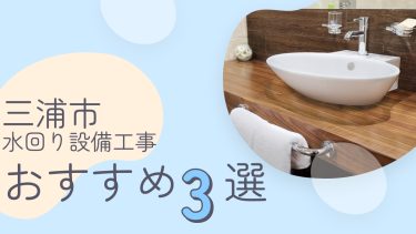 三浦市でおすすめの水回り設備工事業者3選